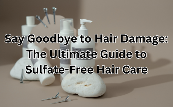 Say Goodbye to Hair Damage: The Ultimate Guide to Sulfate-Free Hair Care