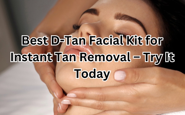 Best D-Tan Facial Kit for Instant Tan Removal – Try It Today
